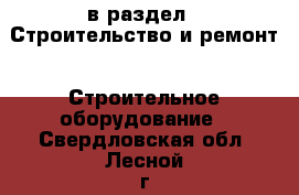  в раздел : Строительство и ремонт » Строительное оборудование . Свердловская обл.,Лесной г.